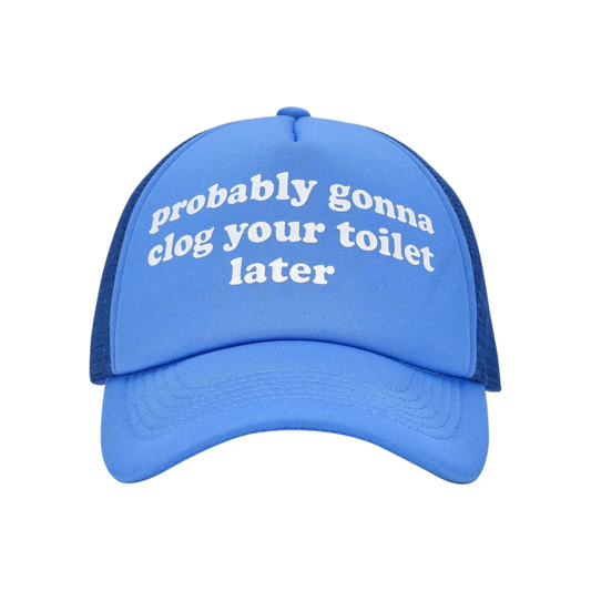 Probably Gonna Clog Your Toilet Later